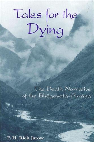 Tales for the Dying: The Death Narrative of the Bhagavata-Purana - SUNY series in Hindu Studies (Paperback)
