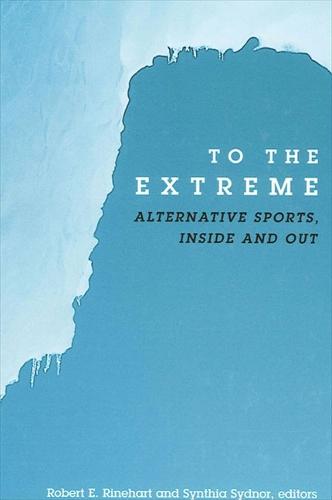 To the Extreme: Alternative Sports, Inside and Out - SUNY series on Sport, Culture, and Social Relations (Hardback)