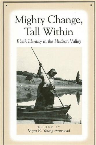 Mighty Change, Tall Within: Black Identity in the Hudson Valley - SUNY series, An American Region: Studies in the Hudson Valley (Paperback)