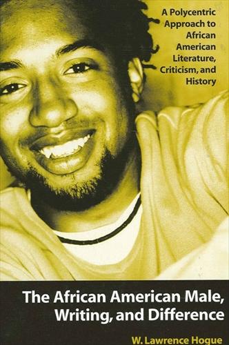 The African American Male, Writing, and Difference: A Polycentric Approach to African American Literature, Criticism, and History (Paperback)