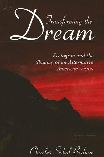 Transforming the Dream: Ecologism and the Shaping of an Alternative American Vision (Paperback)