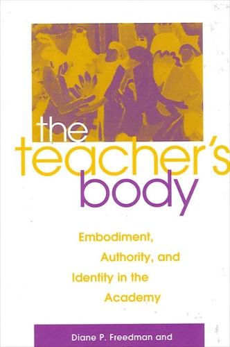 The Teacher's Body: Embodiment, Authority, and Identity in the Academy (Paperback)