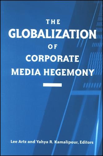 The Globalization of Corporate Media Hegemony - SUNY series in Global Media Studies (Hardback)