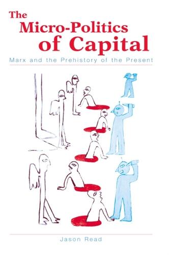 The Micro-Politics of Capital: Marx and the Prehistory of the Present (Hardback)