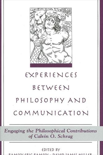 Experiences between Philosophy and Communication: Engaging the Philosophical Contributions of Calvin O. Schrag - SUNY series in the Philosophy of the Social Sciences (Paperback)