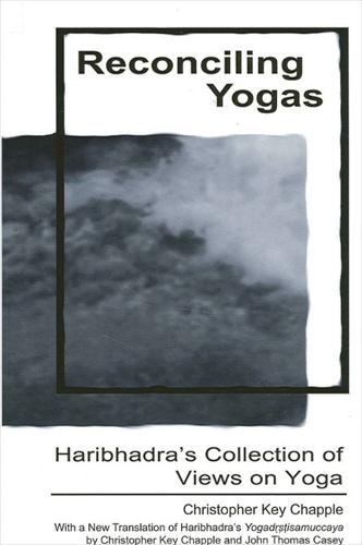Reconciling Yogas: Haribhadra's Collection of Views on Yoga With a New Translation of Haribhadra's Yogadrstisamuccaya by Christopher Key Chapple and John Thomas Casey (Hardback)