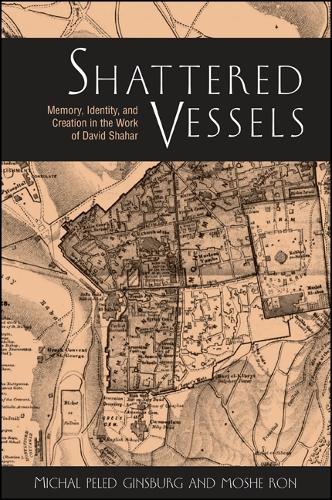 Shattered Vessels: Memory, Identity, and Creation in the Work of David Shahar - SUNY series in Modern Jewish Literature and Culture (Paperback)