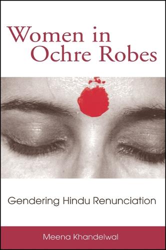Women in Ochre Robes: Gendering Hindu Renunciation - SUNY series in Hindu Studies (Paperback)