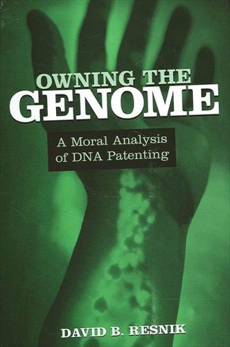 Owning the Genome: A Moral Analysis of DNA Patenting (Hardback)