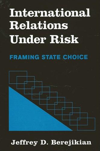 International Relations under Risk: Framing State Choice - SUNY series in Global Politics (Hardback)