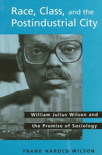 Race, Class, and the Postindustrial City: William Julius Wilson and the Promise of Sociology - SUNY series, The New Inequalities (Hardback)
