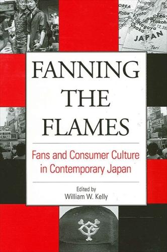 Fanning the Flames: Fans and Consumer Culture in Contemporary Japan - SUNY series in Japan in Transition (Paperback)