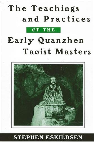 The Teachings and Practices of the Early Quanzhen Taoist Masters - SUNY series in Chinese Philosophy and Culture (Hardback)