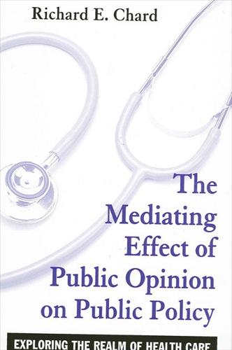 The Mediating Effect of Public Opinion on Public Policy: Exploring the Realm of Health Care - SUNY series in Public Policy (Hardback)