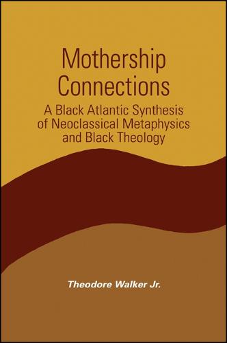 Mothership Connections: A Black Atlantic Synthesis of Neoclassical Metaphysics and Black Theology - SUNY series in Constructive Postmodern Thought (Paperback)