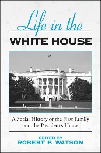Life in the White House: A Social History of the First Family and the President's House (Hardback)