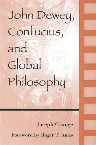 John Dewey, Confucius, and Global Philosophy - SUNY series in Chinese Philosophy and Culture (Hardback)