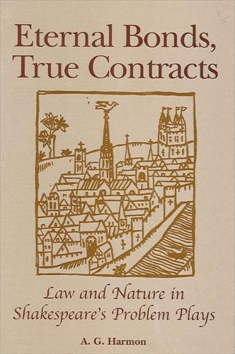 Eternal Bonds, True Contracts: Law and Nature in Shakespeare's Problem Plays (Hardback)