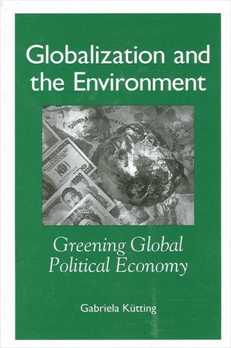 Globalization and the Environment: Greening Global Political Economy - SUNY series in Global Politics (Hardback)