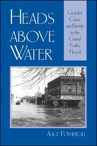 Heads above Water: Gender, Class, and Family in the Grand Forks Flood (Hardback)