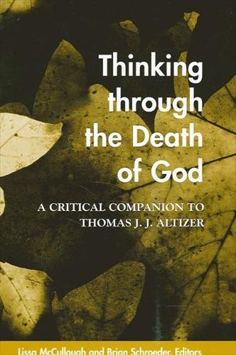 Thinking through the Death of God: A Critical Companion to Thomas J. J. Altizer - SUNY series in Theology and Continental Thought (Paperback)