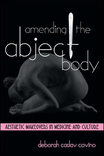 Amending the Abject Body: Aesthetic Makeovers in Medicine and Culture - SUNY series in Feminist Criticism and Theory (Hardback)