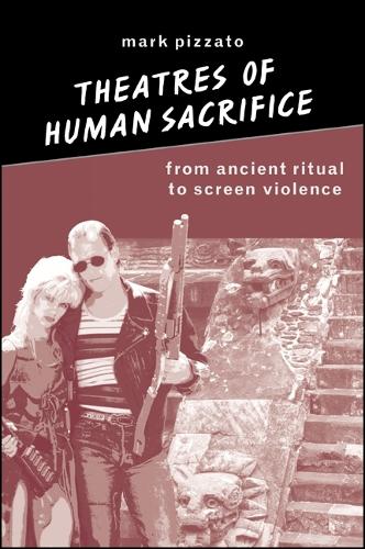 Theatres of Human Sacrifice: From Ancient Ritual to Screen Violence - SUNY series in Psychoanalysis and Culture (Paperback)