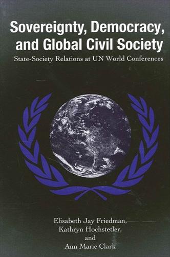 Sovereignty, Democracy, and Global Civil Society: State-Society Relations at UN World Conferences - SUNY series in Global Politics (Hardback)