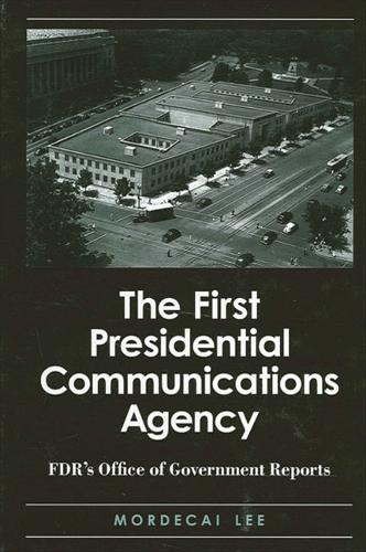 The First Presidential Communications Agency: FDR's Office of Government Reports - SUNY series on the Presidency: Contemporary Issues (Hardback)
