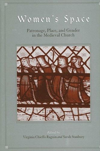 Women's Space: Patronage, Place, and Gender in the Medieval Church - SUNY series in Medieval Studies (Hardback)