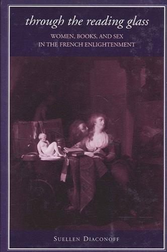 Through the Reading Glass: Women, Books, and Sex in the French Enlightenment - SUNY series in Feminist Criticism and Theory (Hardback)
