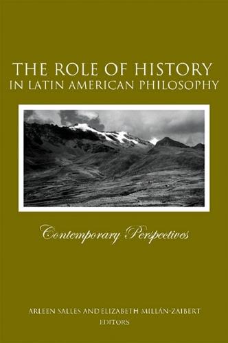 The Role of History in Latin American Philosophy: Contemporary Perspectives - SUNY series in Latin American and Iberian Thought and Culture (Hardback)