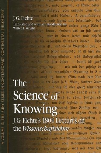The Science of Knowing: J. G. Fichte's 1804 Lectures on the Wissenschaftslehre - SUNY series in Contemporary Continental Philosophy (Paperback)