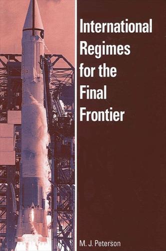 International Regimes for the Final Frontier - SUNY series in Global Politics (Hardback)