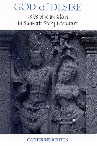 God of Desire: Tales of Kamadeva in Sanskrit Story Literature - SUNY series in Hindu Studies (Paperback)