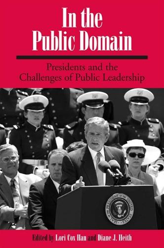 In the Public Domain: Presidents and the Challenges of Public Leadership - SUNY series on the Presidency: Contemporary Issues (Hardback)
