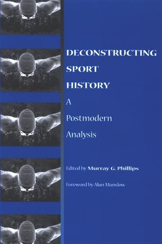 Deconstructing Sport History: A Postmodern Analysis - SUNY series on Sport, Culture, and Social Relations (Paperback)