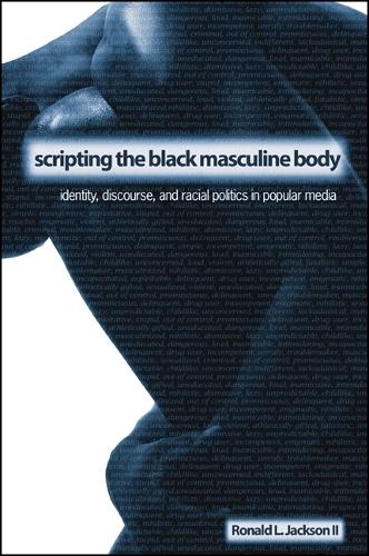 Scripting the Black Masculine Body: Identity, Discourse, and Racial Politics in Popular Media - SUNY series, Negotiating Identity: Discourses, Politics, Processes, and Praxes (Hardback)