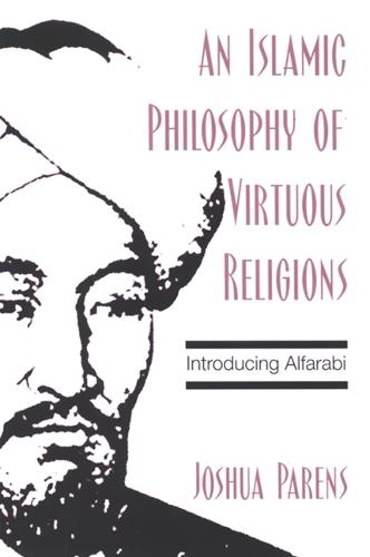 An Islamic Philosophy of Virtuous Religions: Introducing Alfarabi (Paperback)