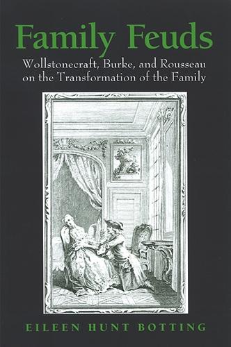 Family Feuds: Wollstonecraft, Burke, and Rousseau on the Transformation of the Family (Hardback)