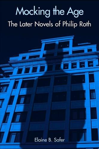 Mocking the Age: The Later Novels of Philip Roth - SUNY series in Modern Jewish Literature and Culture (Paperback)