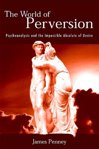 The World of Perversion: Psychoanalysis and the Impossible Absolute of Desire - SUNY series in Psychoanalysis and Culture (Hardback)