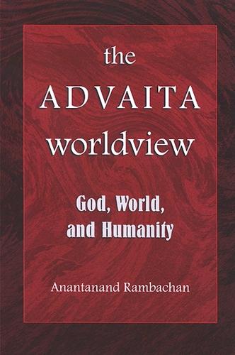 The Advaita Worldview: God, World, and Humanity - SUNY series in Religious Studies (Hardback)