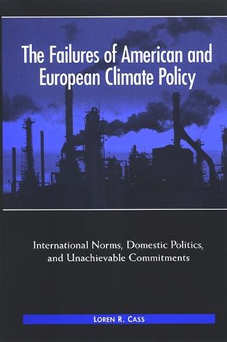 The Failures of American and European Climate Policy: International Norms, Domestic Politics, and Unachievable Commitments - SUNY series in Global Environmental Policy (Hardback)
