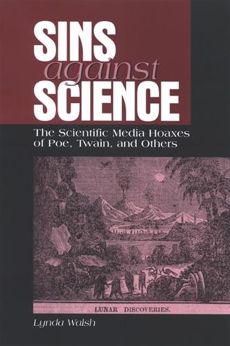 Sins against Science: The Scientific Media Hoaxes of Poe, Twain, and Others - SUNY series, Studies in Scientific and Technical Communication (Paperback)