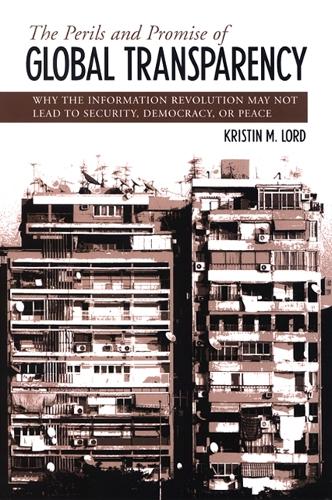 The Perils and Promise of Global Transparency: Why the Information Revolution May Not Lead to Security, Democracy, or Peace - SUNY series in Global Politics (Hardback)