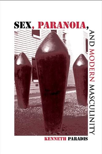 Sex, Paranoia, and Modern Masculinity - SUNY series in Psychoanalysis and Culture (Paperback)