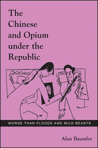 The Chinese and Opium under the Republic: Worse than Floods and Wild Beasts (Paperback)