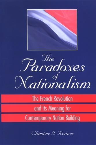 The Paradoxes of Nationalism: The French Revolution and Its Meaning for Contemporary Nation Building - SUNY series in National Identities (Hardback)