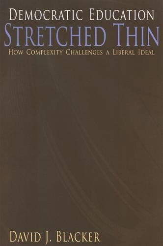 Democratic Education Stretched Thin: How Complexity Challenges a Liberal Ideal - SUNY series, The Philosophy of Education (Hardback)
